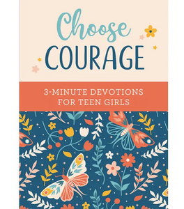 Choose Courage: 3-Minute Devotions For Teen Girls