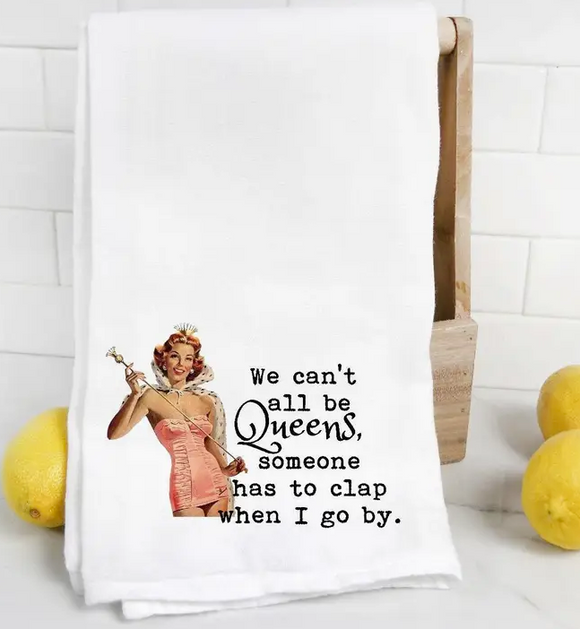 We Can't All Be Queens Tea Towel